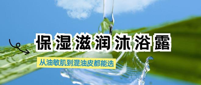 浴露实测从油敏肌到混油皮都能选CQ9电子平台4款保湿滋润沐(图3)